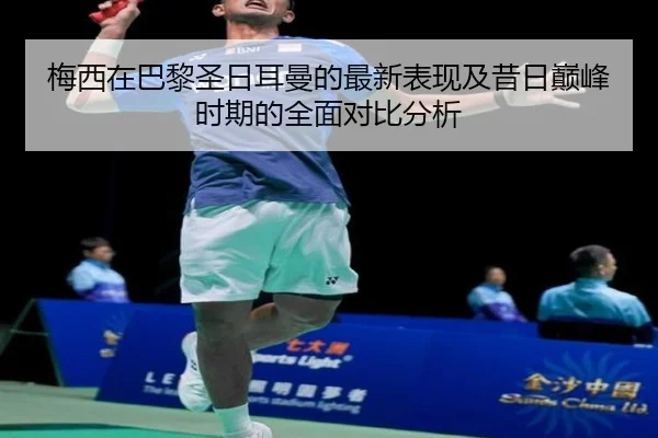 梅西在巴黎圣日耳曼的最新表现及昔日巅峰时期的全面对比分析 | BANDAO SPORTS